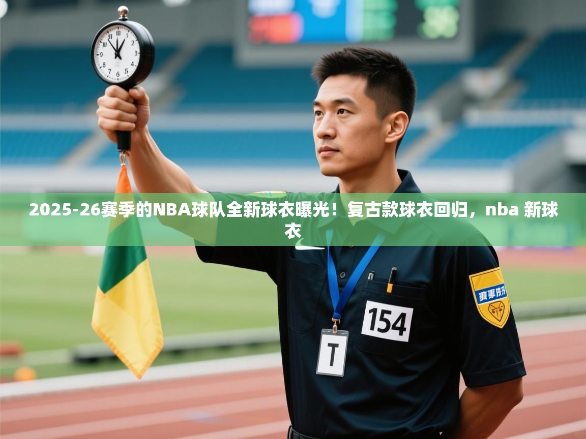 2025-26赛季的NBA球队全新球衣曝光！复古款球衣回归，nba 新球衣