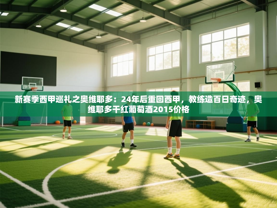 新赛季西甲巡礼之奥维耶多：24年后重回西甲，教练造百日奇迹，奥维耶多干红葡萄酒2015价格