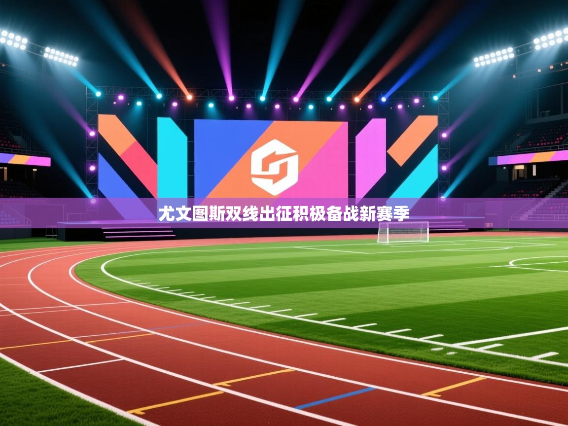 尤文图斯双线出征积极备战新赛季  第2张